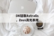 熊猫体育官方-包含DK轻取Astralis，Zeus高光表现的词条