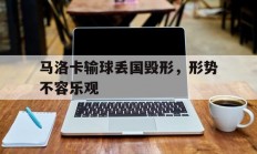 熊猫体育官方-马洛卡输球丢国毁形，形势不容乐观的简单介绍