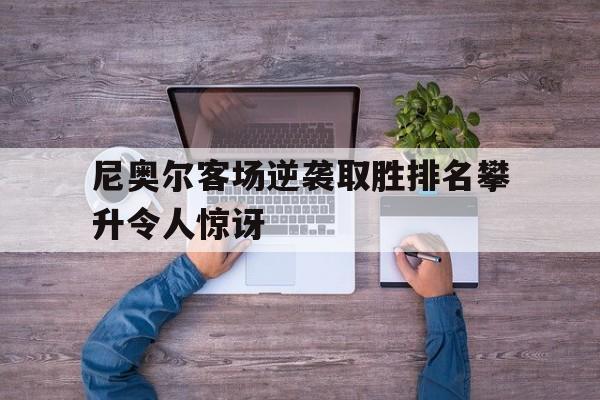 尼奥尔客场逆袭取胜排名攀升令人惊讶的简单介绍